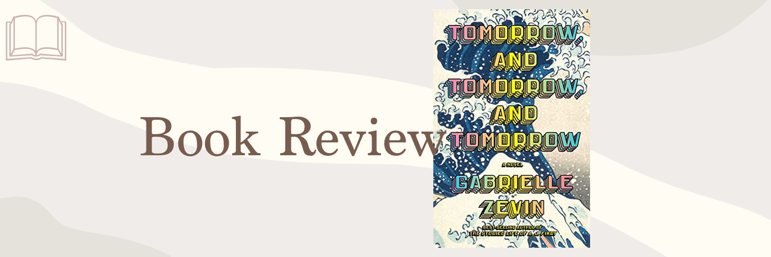 Book Review: Tomorrow, and Tomorrow, and Tomorrow by Gabrielle Zevin