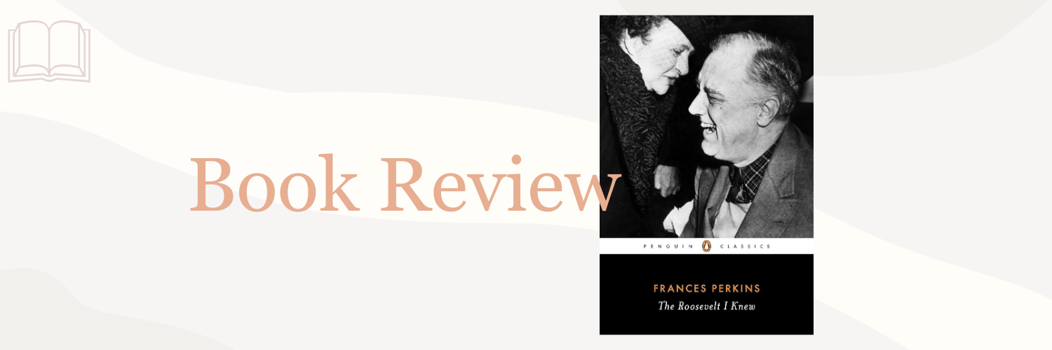Book Review: The Roosevelt I Knew by Frances Perkins